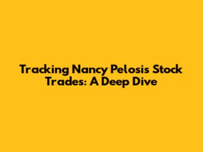 Tracking Nancy Pelosi's Stock Trades: A Deep Dive
