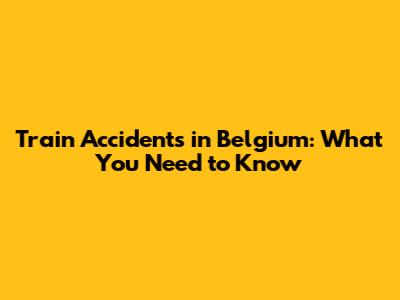 Train Accidents in Belgium: What You Need to Know
