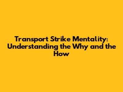 Transport Strike Mentality: Understanding the 'Why' and the 'How'