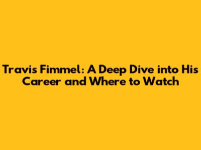 Travis Fimmel: A Deep Dive into His Career and Where to Watch