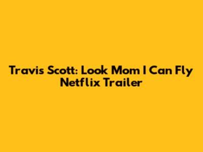 Travis Scott: Look Mom I Can Fly Netflix Trailer