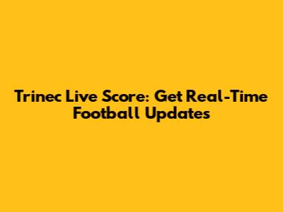 Trinec Live Score: Get Real-Time Football Updates