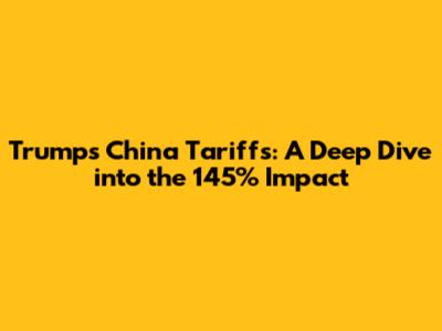Trump's China Tariffs: A Deep Dive into the 145% Impact
