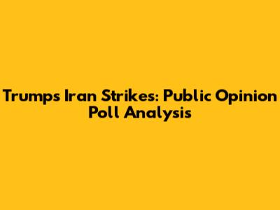 Trump's Iran Strikes: Public Opinion Poll Analysis