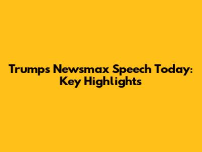 Trump's Newsmax Speech Today: Key Highlights