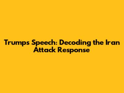 Trump's Speech: Decoding the Iran Attack Response