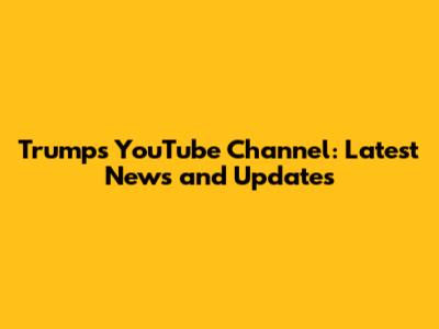 Trump's YouTube Channel: Latest News and Updates