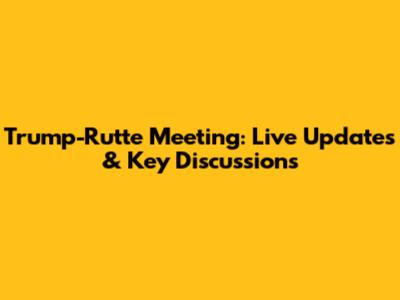 Trump-Rutte Meeting: Live Updates & Key Discussions