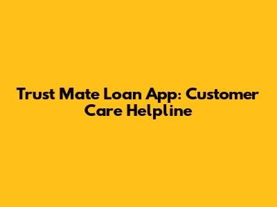 Trust Mate Loan App: Customer Care Helpline