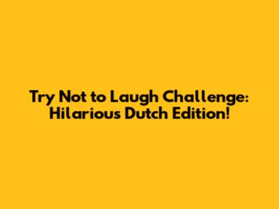Try Not to Laugh Challenge: Hilarious Dutch Edition!