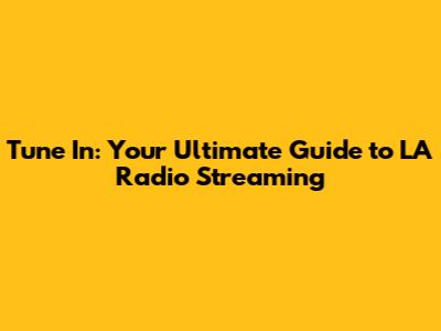 Tune In: Your Ultimate Guide to LA Radio Streaming