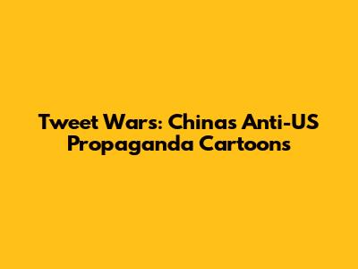 Tweet Wars: China's Anti-US Propaganda Cartoons