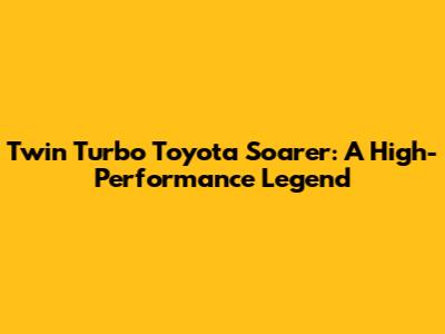 Twin Turbo Toyota Soarer: A High-Performance Legend
