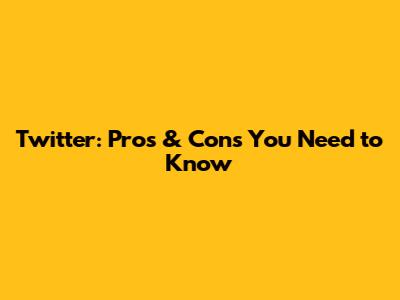 Twitter: Pros & Cons You Need to Know