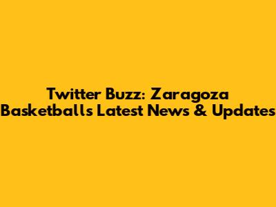 Twitter Buzz: Zaragoza Basketball's Latest News & Updates
