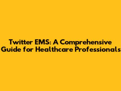 Twitter EMS: A Comprehensive Guide for Healthcare Professionals