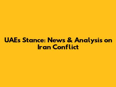 UAE's Stance: News & Analysis on Iran Conflict