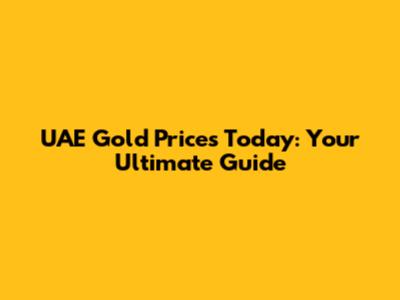 UAE Gold Prices Today: Your Ultimate Guide