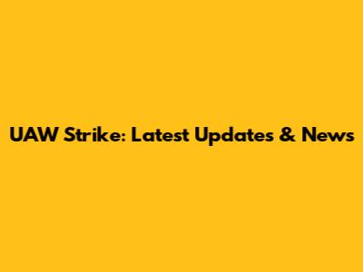UAW Strike: Latest Updates & News