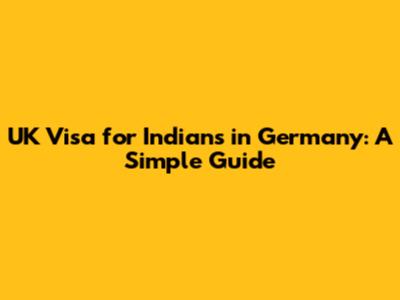 UK Visa for Indians in Germany: A Simple Guide