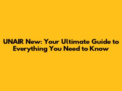 UNAIR New: Your Ultimate Guide to Everything You Need to Know