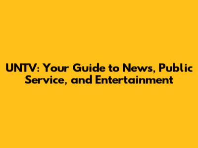 UNTV: Your Guide to News, Public Service, and Entertainment
