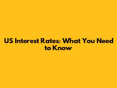 US Interest Rates: What You Need to Know