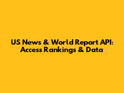 US News & World Report API: Access Rankings & Data