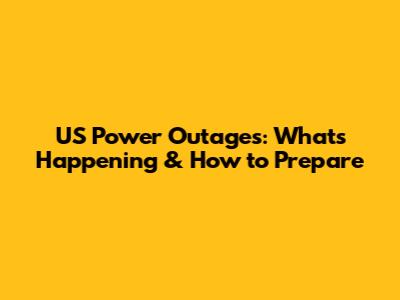 US Power Outages: What's Happening & How to Prepare