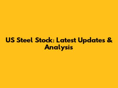 US Steel Stock: Latest Updates & Analysis