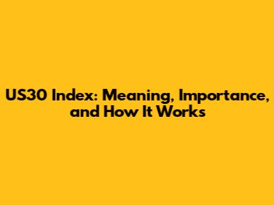 US30 Index: Meaning, Importance, and How It Works