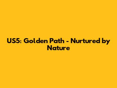 US5: Golden Path - Nurtured by Nature
