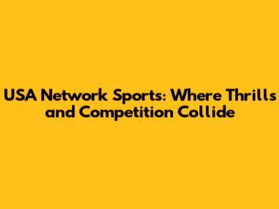 USA Network Sports: Where Thrills and Competition Collide