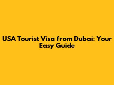 USA Tourist Visa from Dubai: Your Easy Guide