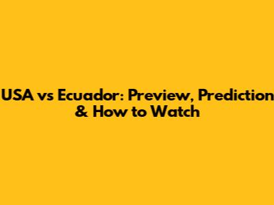 USA vs Ecuador: Preview, Prediction & How to Watch