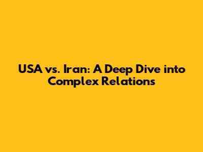 USA vs. Iran: A Deep Dive into Complex Relations