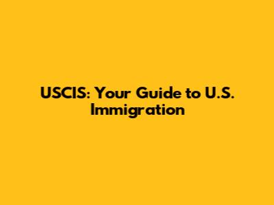 USCIS: Your Guide to U.S. Immigration