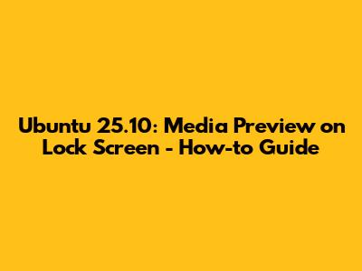 Ubuntu 25.10: Media Preview on Lock Screen - How-to Guide