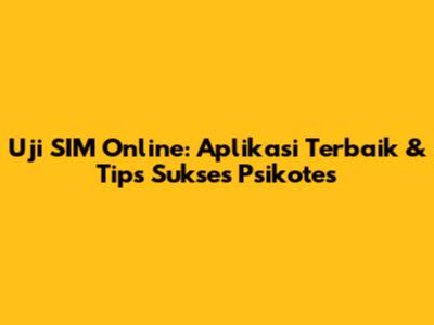 Uji SIM Online: Aplikasi Terbaik & Tips Sukses Psikotes