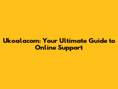 Ukoalacom: Your Ultimate Guide to Online Support