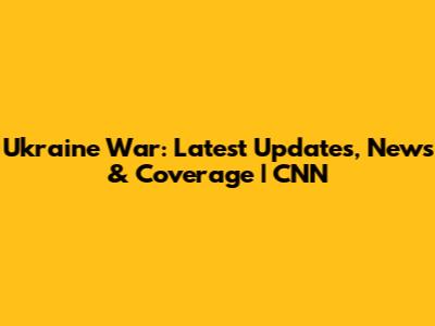Ukraine War: Latest Updates, News & Coverage | CNN