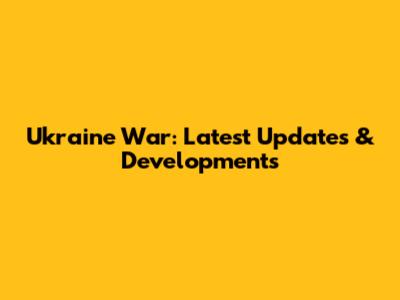 Ukraine War: Latest Updates & Developments