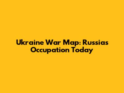 Ukraine War Map: Russia's Occupation Today