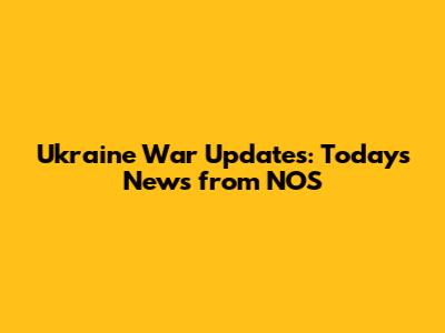 Ukraine War Updates: Today's News from NOS