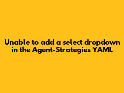 Unable to add a select dropdown in the Agent-Strategies YAML