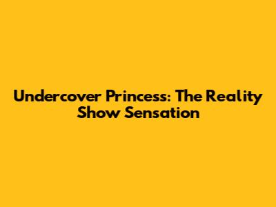 Undercover Princess: The Reality Show Sensation