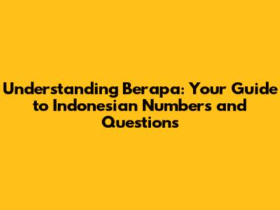 Understanding "Berapa": Your Guide to Indonesian Numbers and Questions