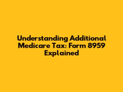 Understanding Additional Medicare Tax: Form 8959 Explained