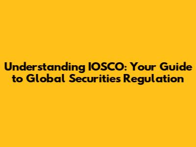 Understanding IOSCO: Your Guide to Global Securities Regulation