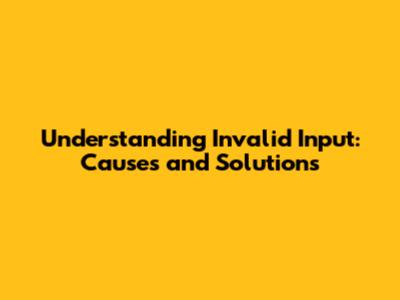 Understanding Invalid Input: Causes and Solutions